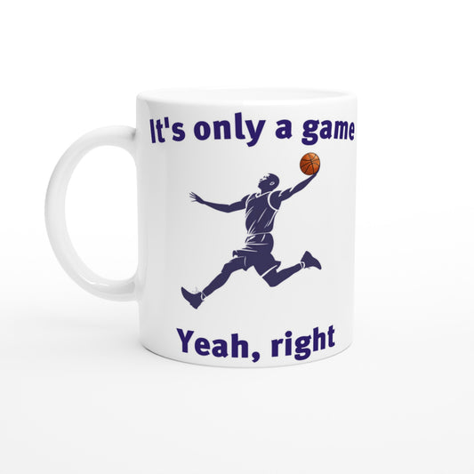 White coffee mug. Silhouette of a basketball player soaring in the air holding an orange basketball in the middle

At the top are the words, "Just one more game" in dark blue.

At the bottom are the words, "Yeah, right" in dark blue.